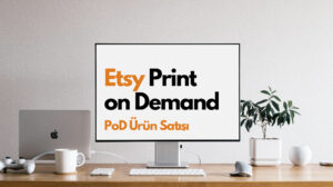 Etsy Print on demand PoD - Etsy’de Print on Demand (PoD) Ürün Satışı Etsy PoD ürün satışı